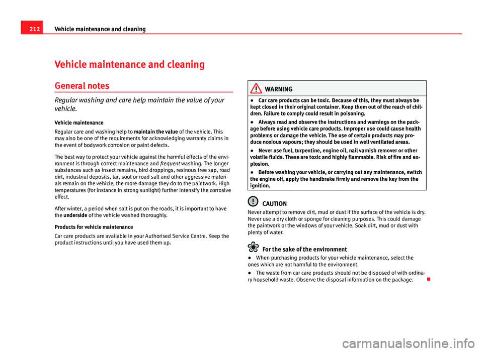 Seat Altea XL 2012 User Guide 212Vehicle maintenance and cleaning
Vehicle maintenance and cleaning
General notes
Regular washing and care help maintain the value of your
vehicle.Vehicle maintenance
Regular care and washing help to