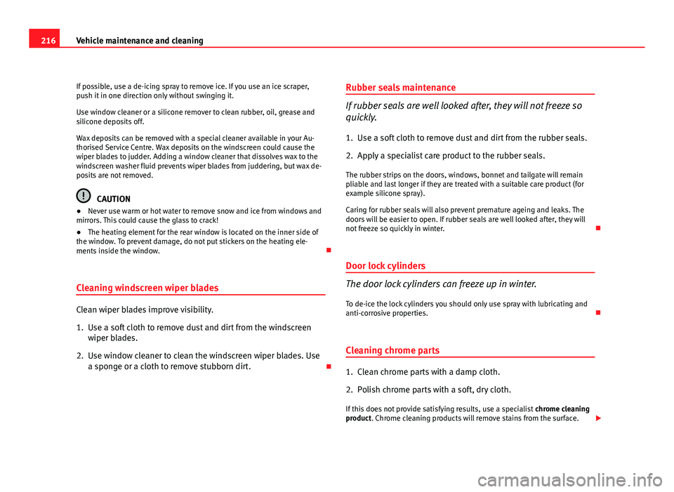 Seat Altea XL 2012 Owners Manual 216Vehicle maintenance and cleaning
If possible, use a de-icing spray to remove ice. If you use an ice scraper,
push it in one direction only without swinging it.
Use window cleaner or a silicone remo Seat Altea XL 2012 Owners Manual 216Vehicle maintenance and cleaning
If possible, use a de-icing spray to remove ice. If you use an ice scraper,
push it in one direction only without swinging it.
Use window cleaner or a silicone remo