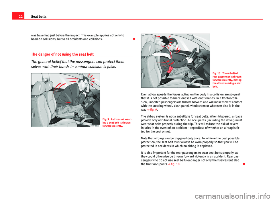 Seat Altea XL 2012 Owners Guide 22Seat belts
was travelling just before the impact. This example applies not only to
head-on collisions, but to all accidents and collisions.
The danger of not using the seat belt
The general beli Seat Altea XL 2012 Owners Guide 22Seat belts
was travelling just before the impact. This example applies not only to
head-on collisions, but to all accidents and collisions.
The danger of not using the seat belt
The general beli