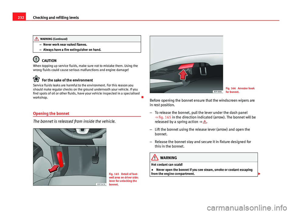 Seat Altea XL 2012  Owners Manual 232Checking and refilling levels
WARNING (Continued)
– Never work near naked flames.
– Always have a fire extinguisher on hand.
CAUTION
When topping up service fluids, make sure not to mistake the