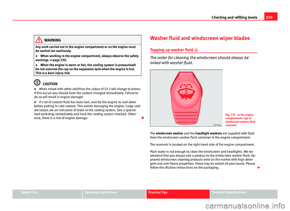 Seat Altea XL 2012 Owners Manual 239
Checking and refilling levels
WARNING
Any work carried out in the engine compartment or on the engine must
be carried out cautiously.
● When working in the engine compartment, always observe the Seat Altea XL 2012 Owners Manual 239
Checking and refilling levels
WARNING
Any work carried out in the engine compartment or on the engine must
be carried out cautiously.
● When working in the engine compartment, always observe the