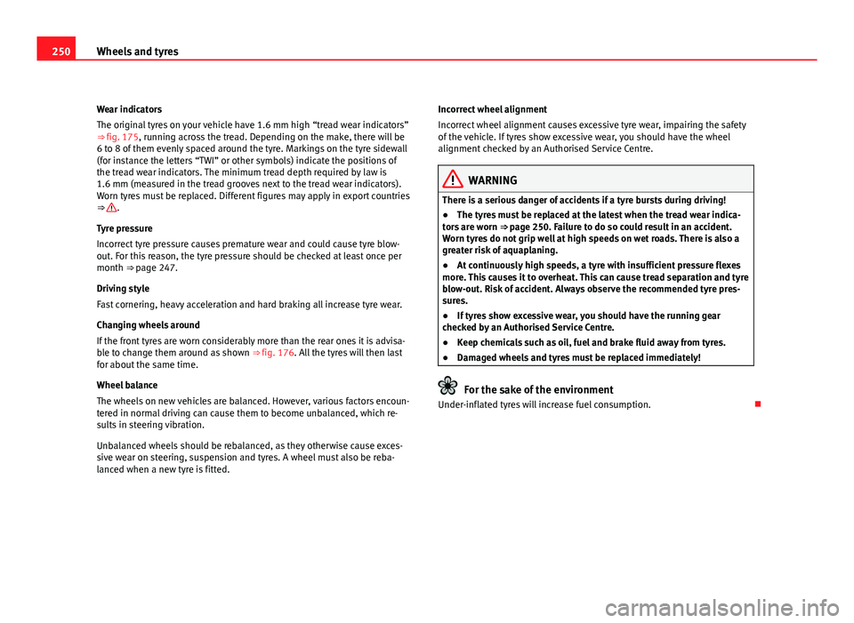 Seat Altea XL 2012 Owners Manual 250Wheels and tyres
Wear indicators
The original tyres on your vehicle have 1.6 mm high “tread wear indicators”
⇒ fig. 175, running across the tread. Depending on the make, there will be
6 to Seat Altea XL 2012 Owners Manual 250Wheels and tyres
Wear indicators
The original tyres on your vehicle have 1.6 mm high “tread wear indicators”
⇒ fig. 175, running across the tread. Depending on the make, there will be
6 to