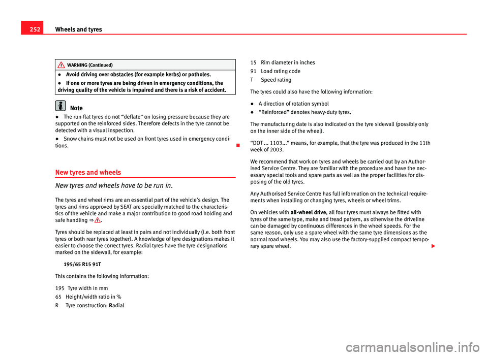 Seat Altea XL 2012 Owners Manual 252Wheels and tyres
WARNING (Continued)
● Avoid driving over obstacles (for example kerbs) or potholes.
● If one or more tyres are being driven in emergency conditions, the
driving quality of the Seat Altea XL 2012 Owners Manual 252Wheels and tyres
WARNING (Continued)
● Avoid driving over obstacles (for example kerbs) or potholes.
● If one or more tyres are being driven in emergency conditions, the
driving quality of the