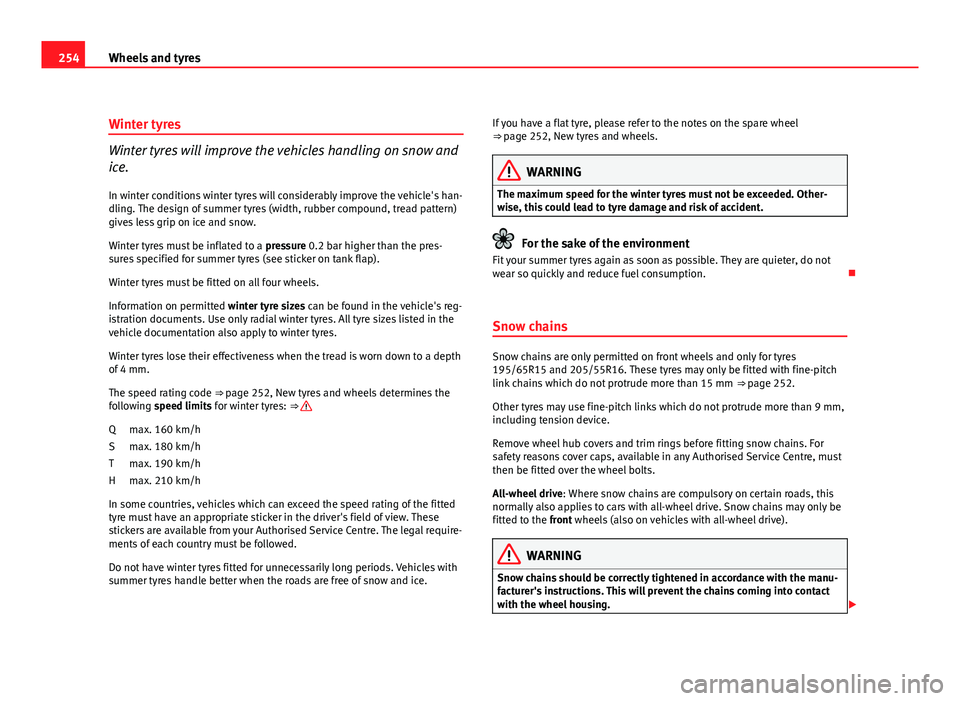 Seat Altea XL 2012 Owners Manual 254Wheels and tyres
Winter tyres
Winter tyres will improve the vehicles handling on snow and
ice.
In winter conditions winter tyres will considerably improve the vehicle's han-
dling. The design o Seat Altea XL 2012 Owners Manual 254Wheels and tyres
Winter tyres
Winter tyres will improve the vehicles handling on snow and
ice.
In winter conditions winter tyres will considerably improve the vehicle's han-
dling. The design o