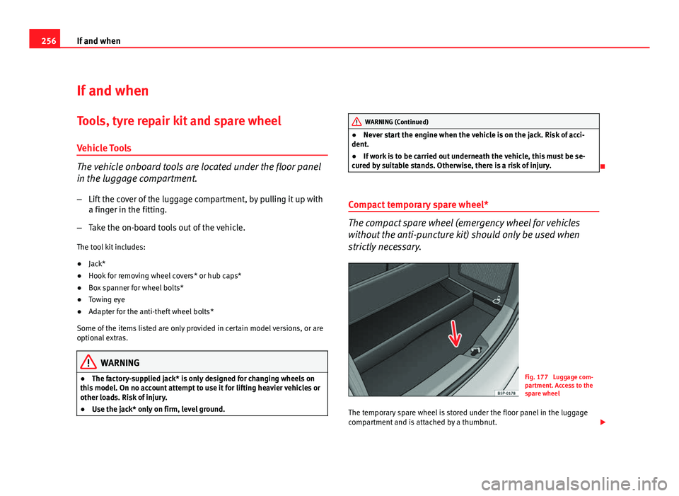 Seat Altea XL 2012 Owners Manual 256If and when
If and when
Tools, tyre repair kit and spare wheel Vehicle Tools
The vehicle onboard tools are located under the floor panel
in the luggage compartment.
– Lift the cover of the luggag Seat Altea XL 2012 Owners Manual 256If and when
If and when
Tools, tyre repair kit and spare wheel Vehicle Tools
The vehicle onboard tools are located under the floor panel
in the luggage compartment.
– Lift the cover of the luggag
