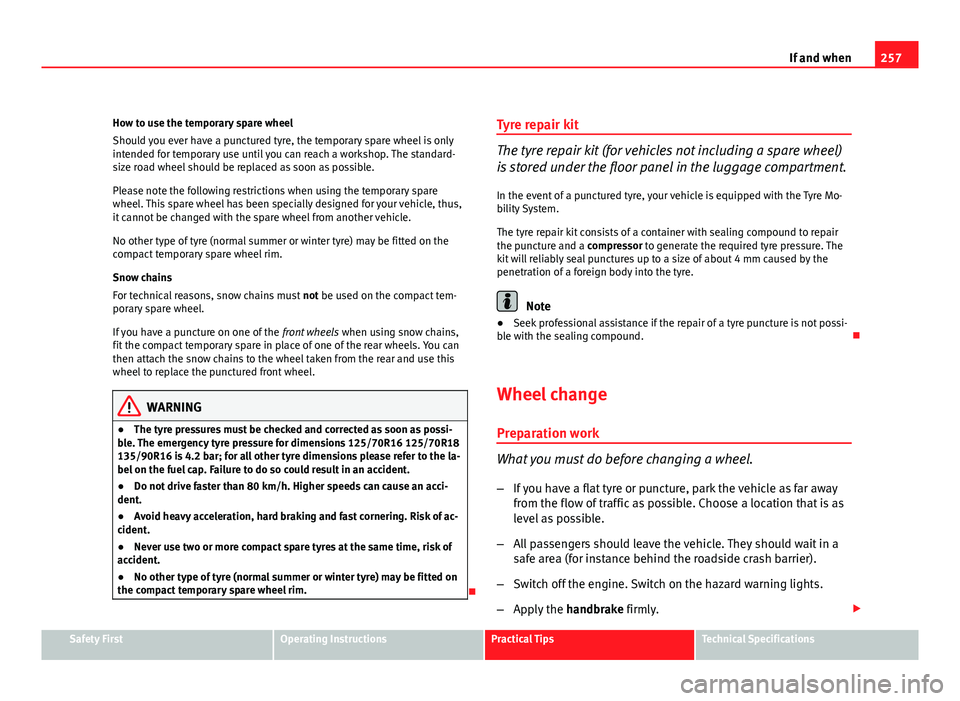 Seat Altea XL 2012 Owners Manual 257
If and when
How to use the temporary spare wheel
Should you ever have a punctured tyre, the temporary spare wheel is only
intended for temporary use until you can reach a workshop. The standard-
s Seat Altea XL 2012 Owners Manual 257
If and when
How to use the temporary spare wheel
Should you ever have a punctured tyre, the temporary spare wheel is only
intended for temporary use until you can reach a workshop. The standard-
s