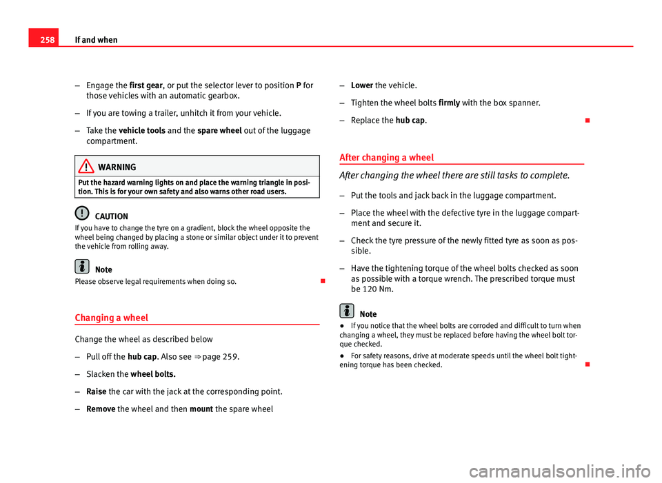 Seat Altea XL 2012 Owners Manual 258If and when
–Engage the first gear , or put the selector lever to position P for
those vehicles with an automatic gearbox.
– If you are towing a trailer, unhitch it from your vehicle.
– Take Seat Altea XL 2012 Owners Manual 258If and when
–Engage the first gear , or put the selector lever to position P for
those vehicles with an automatic gearbox.
– If you are towing a trailer, unhitch it from your vehicle.
– Take