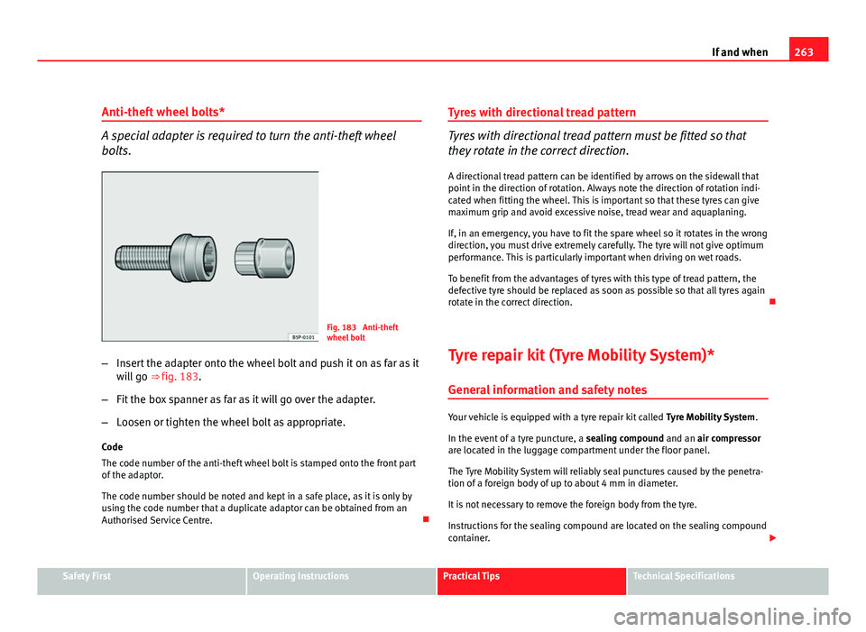 Seat Altea XL 2012 Owners Manual 263
If and when
Anti-theft wheel bolts*
A special adapter is required to turn the anti-theft wheel
bolts.
Fig. 183 Anti-theft
wheel bolt
– Insert the adapter onto the wheel bolt and push it on as f Seat Altea XL 2012 Owners Manual 263
If and when
Anti-theft wheel bolts*
A special adapter is required to turn the anti-theft wheel
bolts.
Fig. 183 Anti-theft
wheel bolt
– Insert the adapter onto the wheel bolt and push it on as f