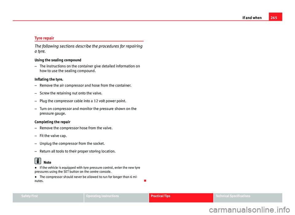 Seat Altea XL 2012 Owners Manual 265
If and when
Tyre repair
The following sections describe the procedures for repairing
a tyre.
Using the sealing compound
– The instructions on the container give detailed information on
how to us Seat Altea XL 2012 Owners Manual 265
If and when
Tyre repair
The following sections describe the procedures for repairing
a tyre.
Using the sealing compound
– The instructions on the container give detailed information on
how to us