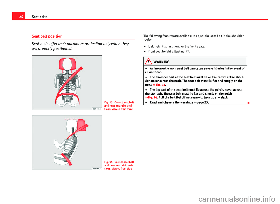 Seat Altea XL 2012 Owners Guide 26Seat belts
Seat belt position
Seat belts offer their maximum protection only when they
are properly positioned.
Fig. 13 Correct seat belt
and head restraint posi-
tions, viewed from front
Fig. 14 Seat Altea XL 2012 Owners Guide 26Seat belts
Seat belt position
Seat belts offer their maximum protection only when they
are properly positioned.
Fig. 13 Correct seat belt
and head restraint posi-
tions, viewed from front
Fig. 14
