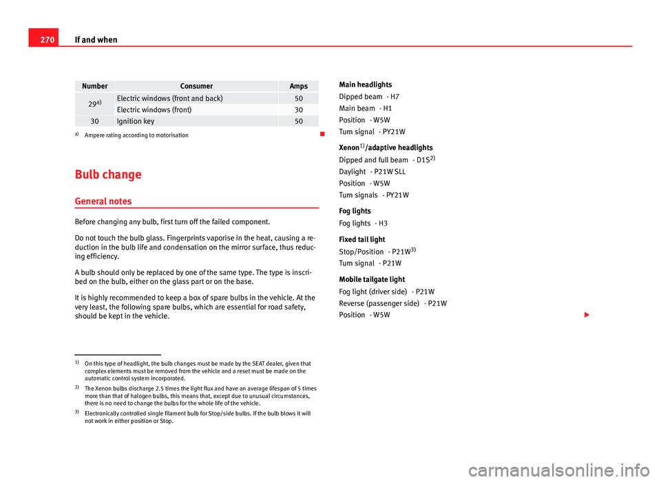 Seat Altea XL 2012 Owners Manual 270If and when
NumberConsumerAmps
29a)Electric windows (front and back)50Electric windows (front)3030Ignition key50a)
Ampere rating according to motorisation
Bulb change General notes
Before chang Seat Altea XL 2012 Owners Manual 270If and when
NumberConsumerAmps
29a)Electric windows (front and back)50Electric windows (front)3030Ignition key50a)
Ampere rating according to motorisation
Bulb change General notes
Before chang