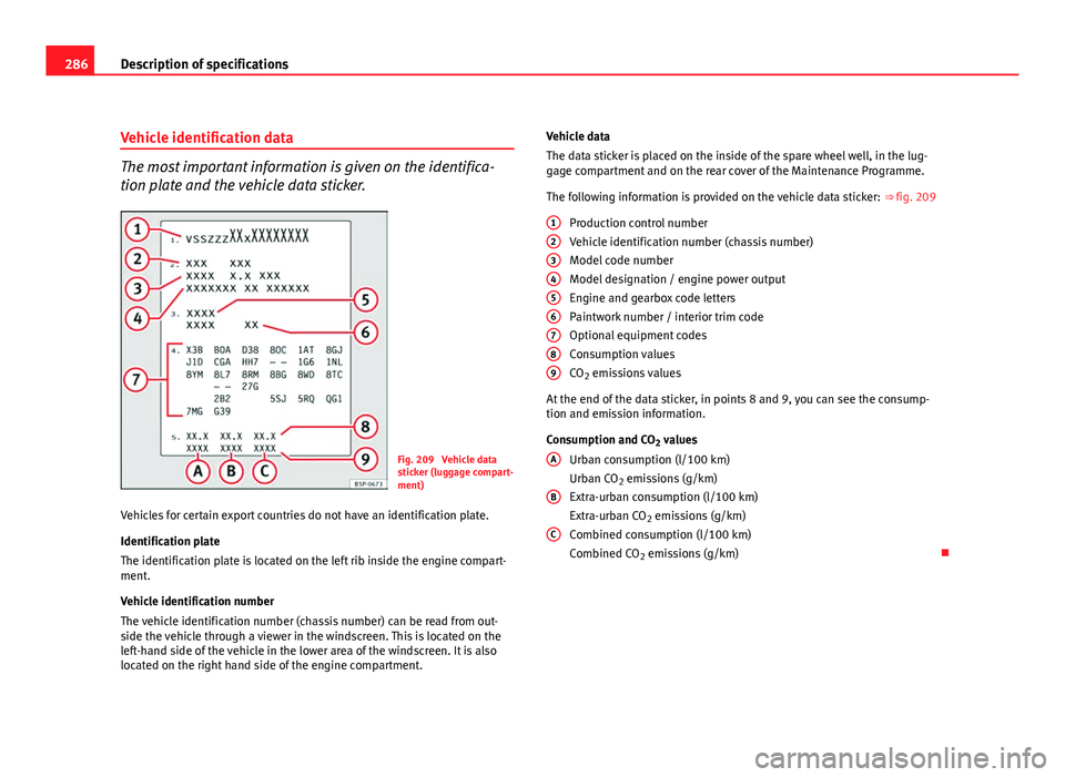 Seat Altea XL 2012 Owners Manual 286Description of specifications
Vehicle identification data
The most important information is given on the identifica-
tion plate and the vehicle data sticker.
Fig. 209 Vehicle data
sticker (luggage Seat Altea XL 2012 Owners Manual 286Description of specifications
Vehicle identification data
The most important information is given on the identifica-
tion plate and the vehicle data sticker.
Fig. 209 Vehicle data
sticker (luggage