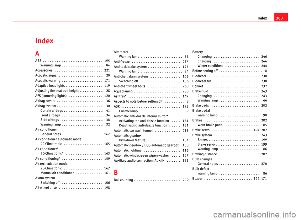 Seat Altea XL 2012  Owners Manual Index
A
ABS  . . . . . . . . . . . . . . . . . . . . . . . . . . . . . . . . . . 195Warning lamp  . . . . . . . . . . . . . . . . . . . . . . . . 84
Accessories  . . . . . . . . . . . . . . . . . . . 