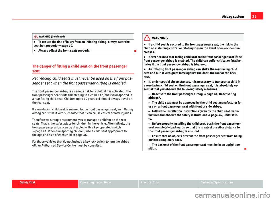 Seat Altea XL 2012 Owners Guide 31
Airbag system
WARNING (Continued)
● To reduce the risk of injury from an inflating airbag, always wear the
seat belt properly ⇒ page 19.
● Always adjust the front seats properly.
The d Seat Altea XL 2012 Owners Guide 31
Airbag system
WARNING (Continued)
● To reduce the risk of injury from an inflating airbag, always wear the
seat belt properly ⇒ page 19.
● Always adjust the front seats properly.
The d