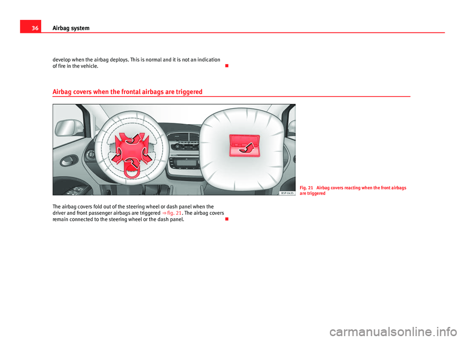 Seat Altea XL 2012 Owners Guide 36Airbag system
develop when the airbag deploys. This is normal and it is not an indication
of fire in the vehicle.
Airbag covers when the frontal airbags are triggered
Fig. 21 Airbag covers reac Seat Altea XL 2012 Owners Guide 36Airbag system
develop when the airbag deploys. This is normal and it is not an indication
of fire in the vehicle.
Airbag covers when the frontal airbags are triggered
Fig. 21 Airbag covers reac
