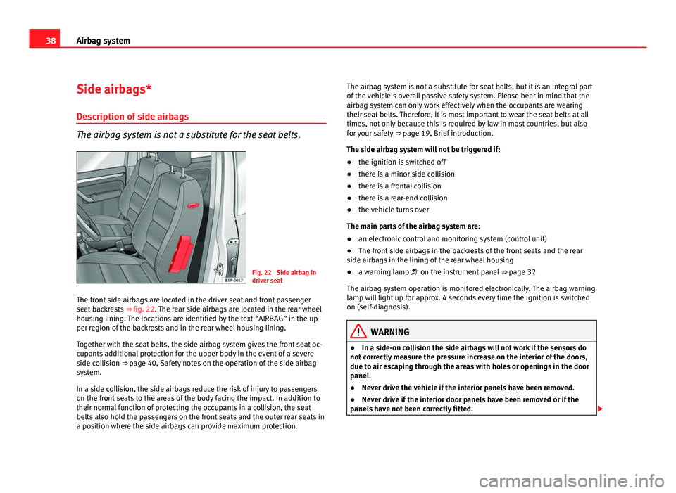 Seat Altea XL 2012 Owners Guide 38Airbag system
Side airbags*
Description of side airbags
The airbag system is not a substitute for the seat belts.
Fig. 22 Side airbag in
driver seat
The front side airbags are located in the driver Seat Altea XL 2012 Owners Guide 38Airbag system
Side airbags*
Description of side airbags
The airbag system is not a substitute for the seat belts.
Fig. 22 Side airbag in
driver seat
The front side airbags are located in the driver