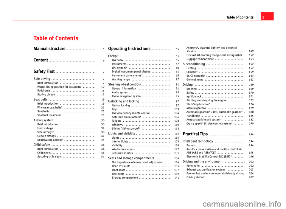 Seat Altea XL 2012  Owners Manual Table of Contents
Manual structure . . . . . . . . . . . . . . . . . . . . 5
Content  . . . . . . . . . . . . . . . . . . . . . . . . . . . . . . . . 6
Safety First  . . . . . . . . . . . . . . . . . 