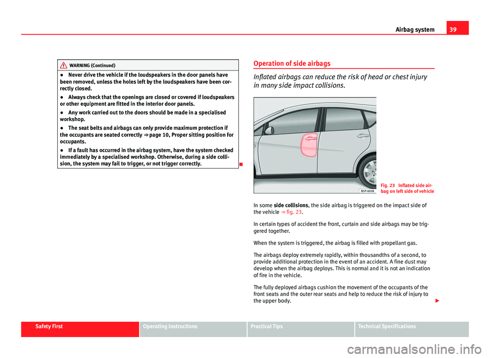 Seat Altea XL 2012 Service Manual 39
Airbag system
WARNING (Continued)
● Never drive the vehicle if the loudspeakers in the door panels have
been removed, unless the holes left by the loudspeakers have been cor-
rectly closed.
● A Seat Altea XL 2012 Service Manual 39
Airbag system
WARNING (Continued)
● Never drive the vehicle if the loudspeakers in the door panels have
been removed, unless the holes left by the loudspeakers have been cor-
rectly closed.
● A