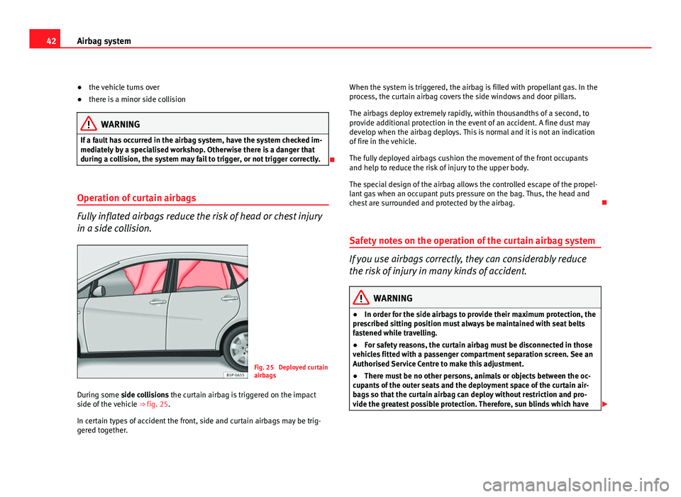 Seat Altea XL 2012 Service Manual 42Airbag system
● the vehicle turns over
● there is a minor side collision
WARNING
If a fault has occurred in the airbag system, have the system checked im-
mediately by a specialised workshop. Ot Seat Altea XL 2012 Service Manual 42Airbag system
● the vehicle turns over
● there is a minor side collision
WARNING
If a fault has occurred in the airbag system, have the system checked im-
mediately by a specialised workshop. Ot