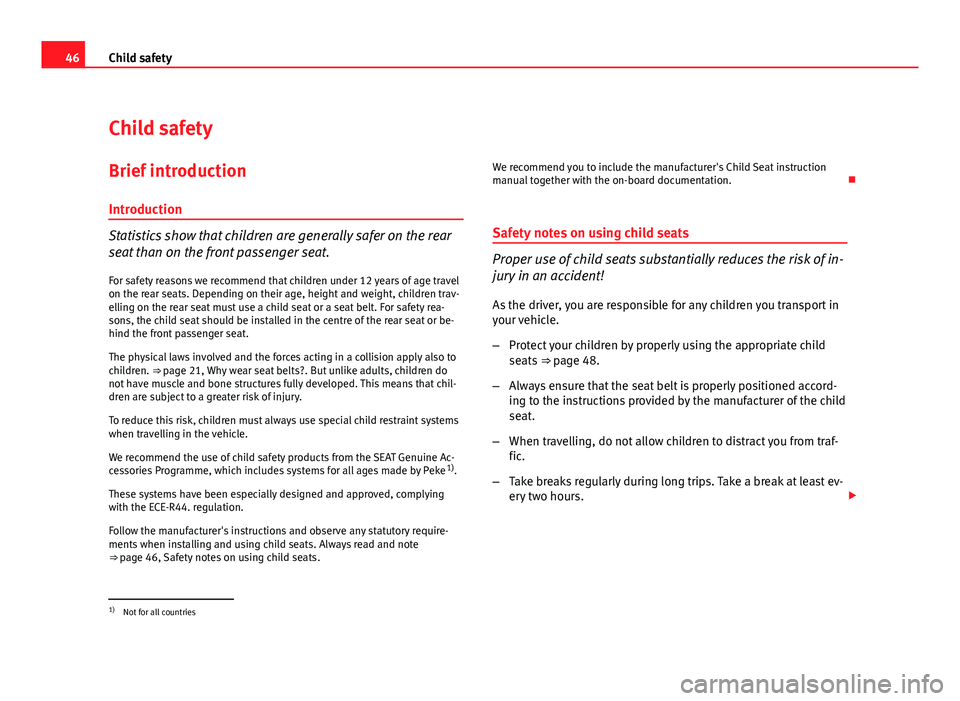 Seat Altea XL 2012 Service Manual 46Child safety
Child safety
Brief introduction Introduction
Statistics show that children are generally safer on the rear
seat than on the front passenger seat.For safety reasons we recommend that chi Seat Altea XL 2012 Service Manual 46Child safety
Child safety
Brief introduction Introduction
Statistics show that children are generally safer on the rear
seat than on the front passenger seat.For safety reasons we recommend that chi