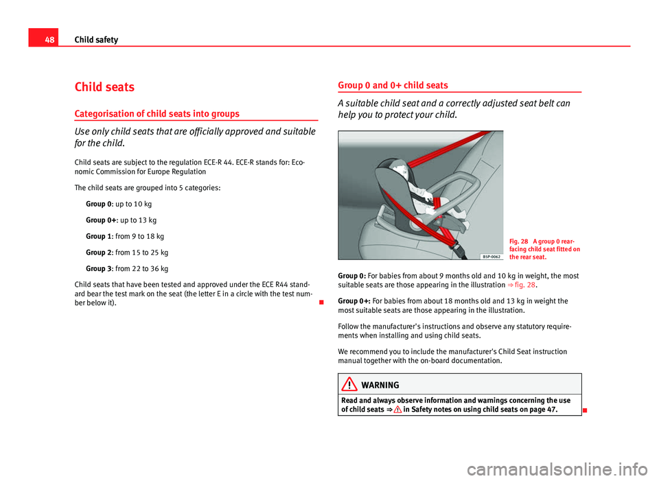 Seat Altea XL 2012 Service Manual 48Child safety
Child seats
Categorisation of child seats into groups
Use only child seats that are officially approved and suitable
for the child. Child seats are subject to the regulation ECE-R 44. E Seat Altea XL 2012 Service Manual 48Child safety
Child seats
Categorisation of child seats into groups
Use only child seats that are officially approved and suitable
for the child. Child seats are subject to the regulation ECE-R 44. E