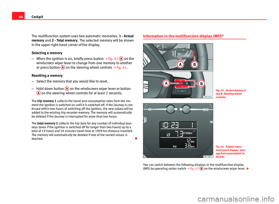 Seat Altea XL 2012 Repair Manual 64Cockpit
The multifunction system uses two automatic memories: 1 - Actual
memory and 2 - Total memory . The selected memory will be shown
in the upper right-hand corner of the display.
Selecting a m Seat Altea XL 2012 Repair Manual 64Cockpit
The multifunction system uses two automatic memories: 1 - Actual
memory and 2 - Total memory . The selected memory will be shown
in the upper right-hand corner of the display.
Selecting a m
