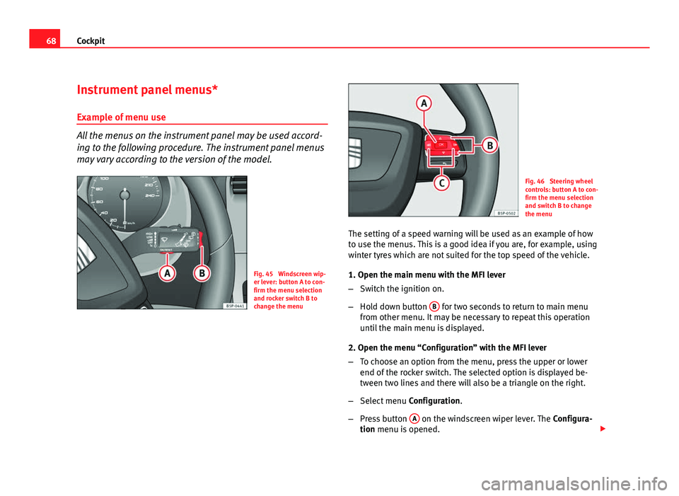 Seat Altea XL 2012 Repair Manual 68Cockpit
Instrument panel menus*
Example of menu use
All the menus on the instrument panel may be used accord-
ing to the following procedure. The instrument panel menus
may vary according to the ver Seat Altea XL 2012 Repair Manual 68Cockpit
Instrument panel menus*
Example of menu use
All the menus on the instrument panel may be used accord-
ing to the following procedure. The instrument panel menus
may vary according to the ver