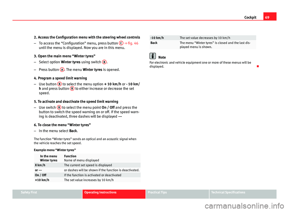 Seat Altea XL 2012  Owners Manual 69
Cockpit
2. Access the Configuration menu with the steering wheel controls
– To access the “Configuration” menu, press button  C
 ⇒ fig. 46
until the menu is displayed. Now you are in this