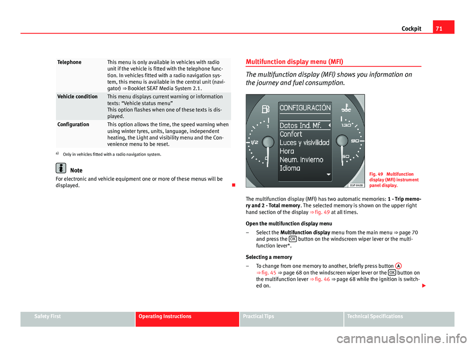 Seat Altea XL 2012 Manual PDF 71
Cockpit
TelephoneThis menu is only available in vehicles with radio
unit if the vehicle is fitted with the telephone func-
tion. In vehicles fitted with a radio navigation sys-
tem, this menu is av Seat Altea XL 2012 Manual PDF 71
Cockpit
TelephoneThis menu is only available in vehicles with radio
unit if the vehicle is fitted with the telephone func-
tion. In vehicles fitted with a radio navigation sys-
tem, this menu is av