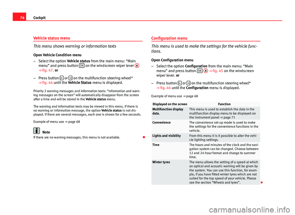 Seat Altea XL 2012 Manual PDF 74Cockpit
Vehicle status menu
This menu shows warning or information texts
Open Vehicle Condition menu
– Select the option Vehicle status from the main menu: “Main
menu” and press button OK
o Seat Altea XL 2012 Manual PDF 74Cockpit
Vehicle status menu
This menu shows warning or information texts
Open Vehicle Condition menu
– Select the option Vehicle status from the main menu: “Main
menu” and press button OK
o