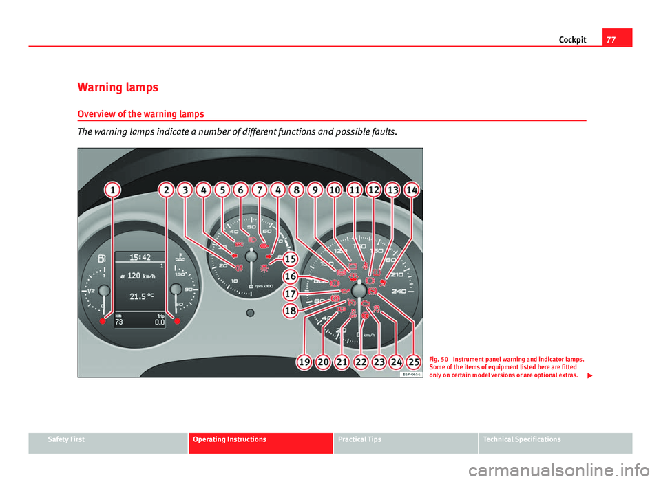 Seat Altea XL 2012 Manual PDF 77
Cockpit
Warning lamps Overview of the warning lamps
The warning lamps indicate a number of different functions and possible faults.
Fig. 50 Instrument panel warning and indicator lamps.
Some of th Seat Altea XL 2012 Manual PDF 77
Cockpit
Warning lamps Overview of the warning lamps
The warning lamps indicate a number of different functions and possible faults.
Fig. 50 Instrument panel warning and indicator lamps.
Some of th