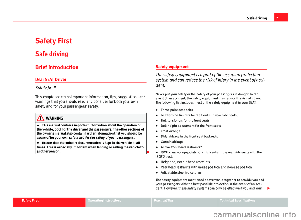 Seat Altea XL 2012 Owners Manual 7
Safe driving
Safety First
Safe driving
Brief introduction
Dear SEAT Driver
Safety first! This chapter contains important information, tips, suggestions and
warnings that you should read and consider Seat Altea XL 2012 Owners Manual 7
Safe driving
Safety First
Safe driving
Brief introduction
Dear SEAT Driver
Safety first! This chapter contains important information, tips, suggestions and
warnings that you should read and consider