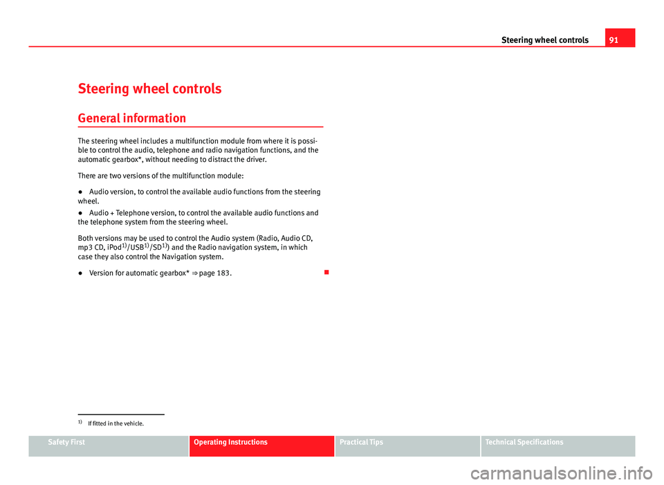 Seat Altea XL 2012 Owners Manual 91
Steering wheel controls
Steering wheel controls
General information
The steering wheel includes a multifunction module from where it is possi-
ble to control the audio, telephone and radio navigati Seat Altea XL 2012 Owners Manual 91
Steering wheel controls
Steering wheel controls
General information
The steering wheel includes a multifunction module from where it is possi-
ble to control the audio, telephone and radio navigati