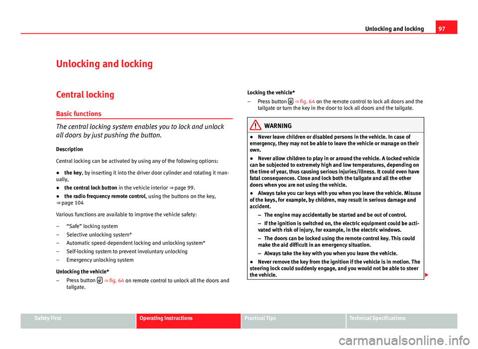 Seat Altea XL 2012 Owners Manual 97
Unlocking and locking
Unlocking and locking
Central locking Basic functions
The central locking system enables you to lock and unlock
all doors by just pushing the button.Description
Central lockin Seat Altea XL 2012 Owners Manual 97
Unlocking and locking
Unlocking and locking
Central locking Basic functions
The central locking system enables you to lock and unlock
all doors by just pushing the button.Description
Central lockin