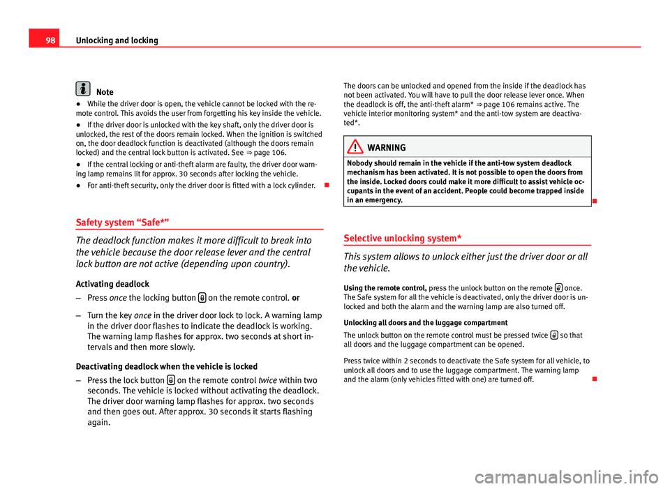 Seat Altea XL 2012  Owners Manual 98Unlocking and locking
Note
● While the driver door is open, the vehicle cannot be locked with the re-
mote control. This avoids the user from forgetting his key inside the vehicle.
● If the driv