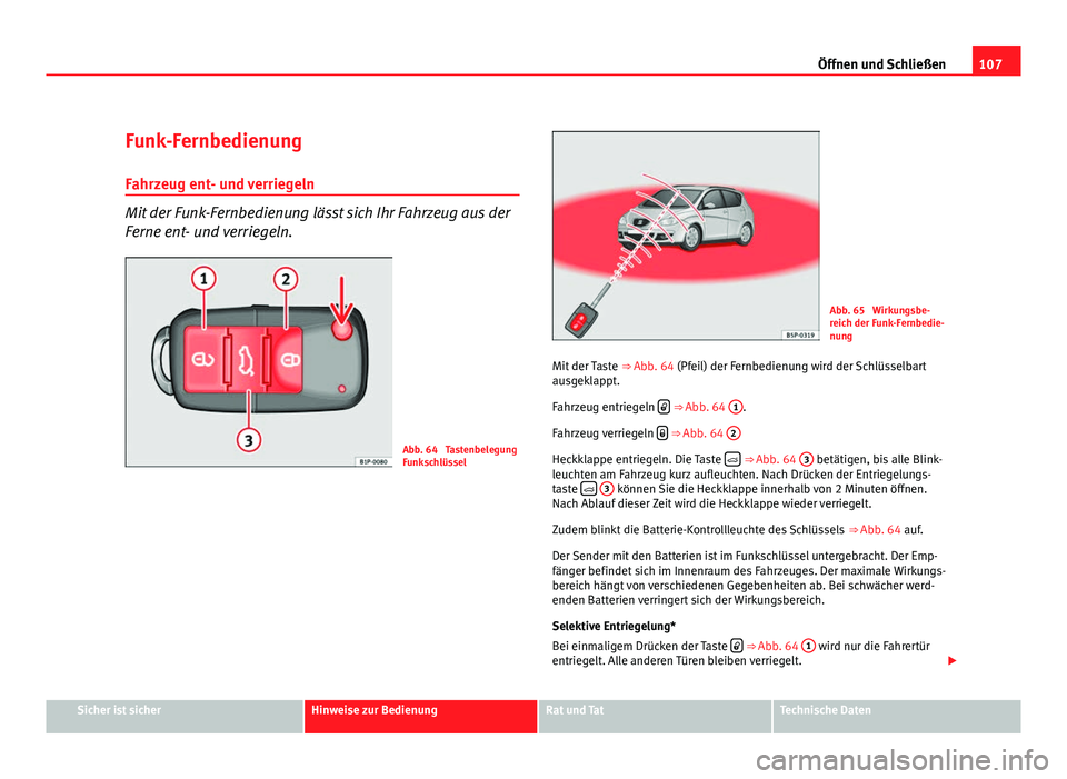 Seat Altea XL 2012 Betriebsanleitung (in German) 107
Öffnen und Schließen
Funk-Fernbedienung
Fahrzeug ent- und verriegeln
Mit der Funk-Fernbedienung lässt sich Ihr Fahrzeug aus der
Ferne ent- und verriegeln.
Abb. 64 Tastenbelegung
Funkschlüssel Seat Altea XL 2012 Betriebsanleitung (in German) 107
Öffnen und Schließen
Funk-Fernbedienung
Fahrzeug ent- und verriegeln
Mit der Funk-Fernbedienung lässt sich Ihr Fahrzeug aus der
Ferne ent- und verriegeln.
Abb. 64 Tastenbelegung
Funkschlüssel