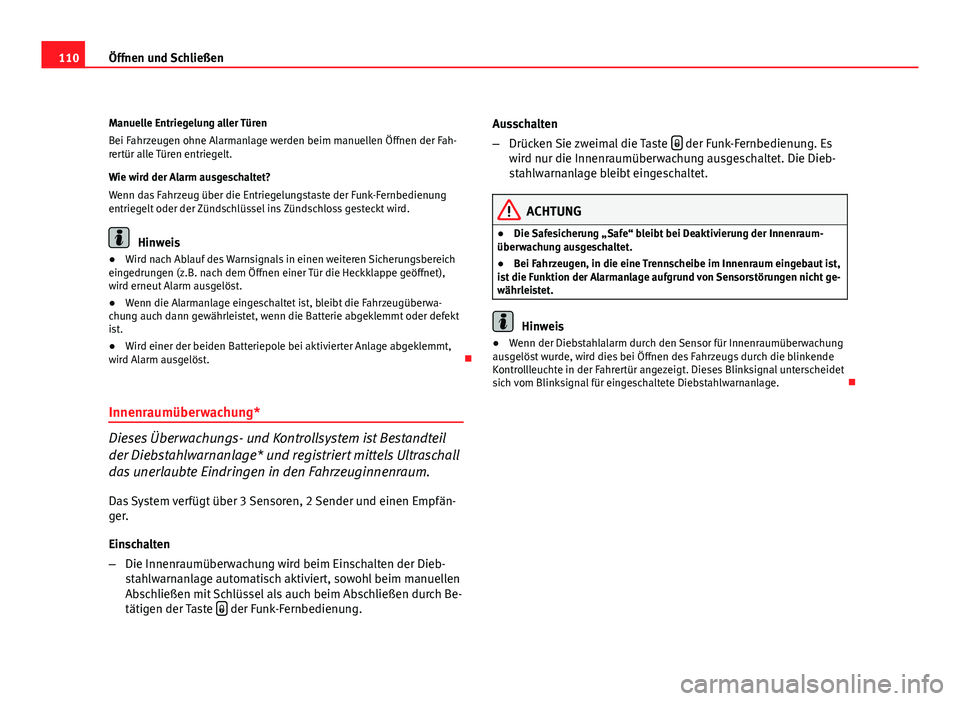 Seat Altea XL 2012  Betriebsanleitung (in German) 110Öffnen und Schließen
Manuelle Entriegelung aller Türen
Bei Fahrzeugen ohne Alarmanlage werden beim manuellen Öffnen der Fah-
rertür alle Türen entriegelt.
Wie wird der Alarm ausgeschaltet?
We