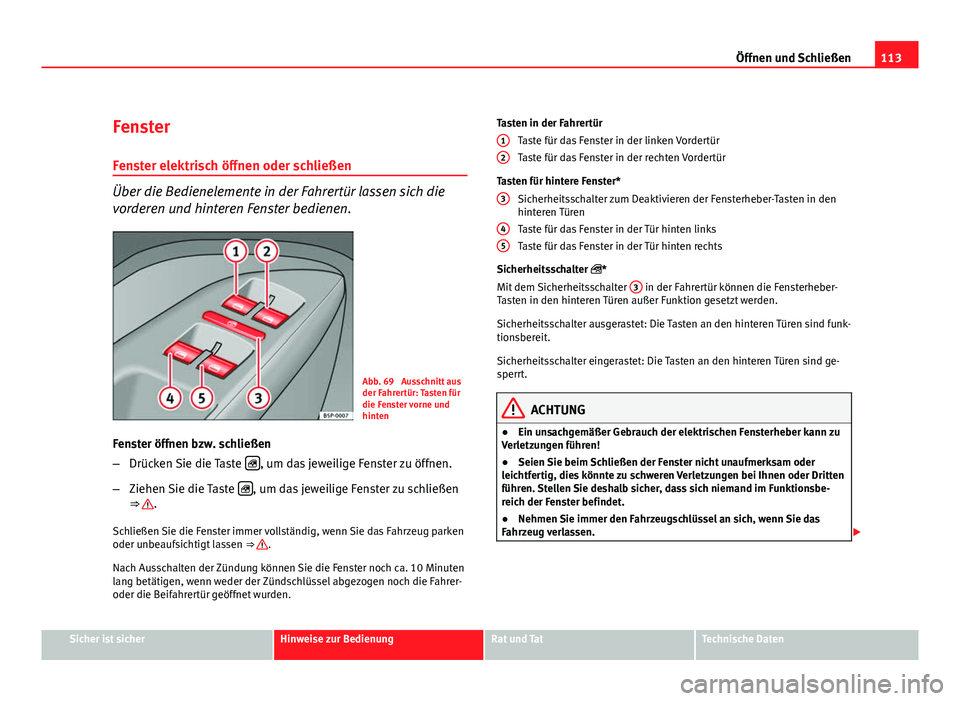 Seat Altea XL 2012  Betriebsanleitung (in German) 113
Öffnen und Schließen
Fenster Fenster elektrisch öffnen oder schließen
Über die Bedienelemente in der Fahrertür lassen sich die
vorderen und hinteren Fenster bedienen.
Abb. 69  Ausschnitt aus