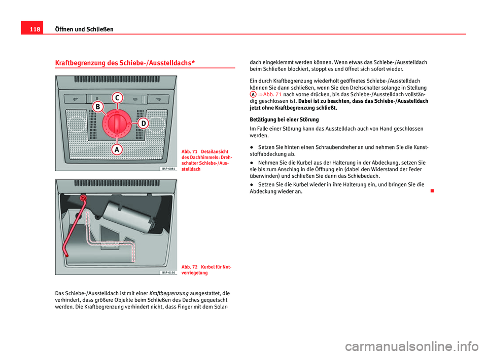 Seat Altea XL 2012  Betriebsanleitung (in German) 118Öffnen und Schließen
Kraftbegrenzung des Schiebe-/Ausstelldachs*
Abb. 71  Detailansicht
des Dachhimmels: Dreh-
schalter Schiebe-/Aus-
stelldach
Abb. 72  Kurbel für Not-
verriegelung
Das Schiebe-