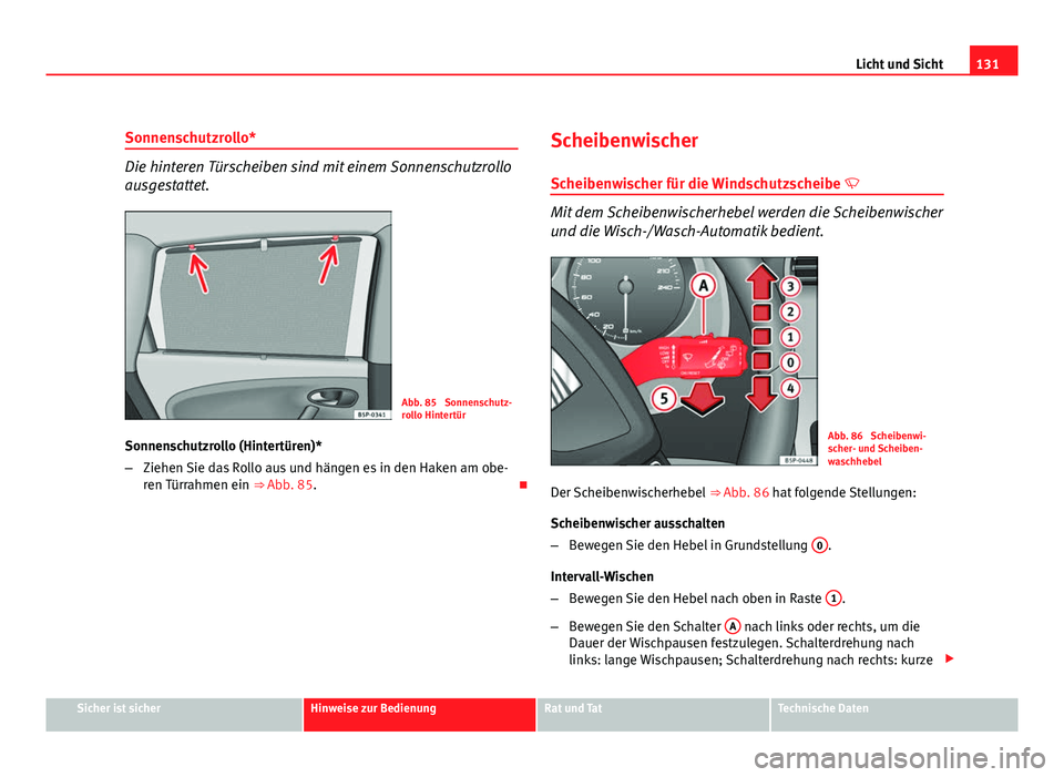Seat Altea XL 2012 Betriebsanleitung (in German) 131
Licht und Sicht
Sonnenschutzrollo*
Die hinteren Türscheiben sind mit einem Sonnenschutzrollo
ausgestattet.
Abb. 85 Sonnenschutz-
rollo Hintertür
Sonnenschutzrollo (Hintertüren)*
– Ziehen Sie Seat Altea XL 2012 Betriebsanleitung (in German) 131
Licht und Sicht
Sonnenschutzrollo*
Die hinteren Türscheiben sind mit einem Sonnenschutzrollo
ausgestattet.
Abb. 85 Sonnenschutz-
rollo Hintertür
Sonnenschutzrollo (Hintertüren)*
– Ziehen Sie