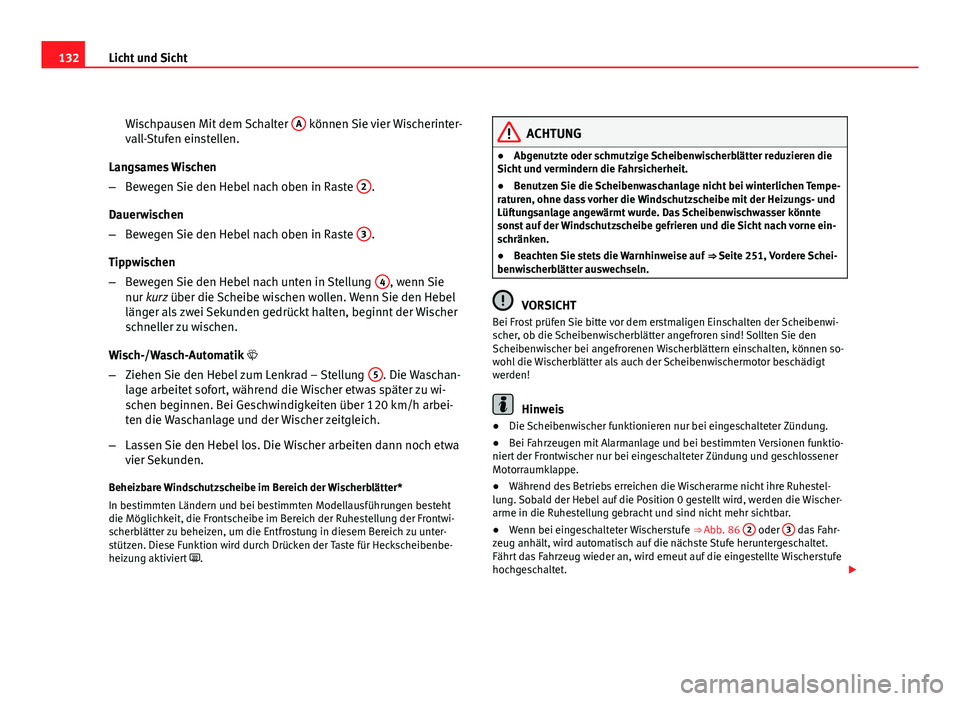 Seat Altea XL 2012  Betriebsanleitung (in German) 132Licht und Sicht
Wischpausen Mit dem Schalter  A
 können Sie vier Wischerinter-
vall-Stufen einstellen.
Langsames Wischen
– Bewegen Sie den Hebel nach oben in Raste  2
.
Dauerwischen
– Bewegen 