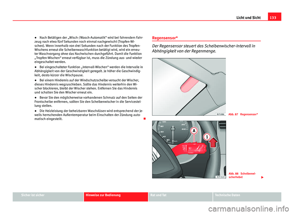 Seat Altea XL 2012 Betriebsanleitung (in German) 133
Licht und Sicht
● Nach Betätigen der „Wisch-/Wasch-Automatik“ wird bei fahrendem Fahr-
zeug nach etwa fünf Sekunden noch einmal nachgewischt (Tropfen-Wi-
schen). Wenn innerhalb von drei Se Seat Altea XL 2012 Betriebsanleitung (in German) 133
Licht und Sicht
● Nach Betätigen der „Wisch-/Wasch-Automatik“ wird bei fahrendem Fahr-
zeug nach etwa fünf Sekunden noch einmal nachgewischt (Tropfen-Wi-
schen). Wenn innerhalb von drei Se