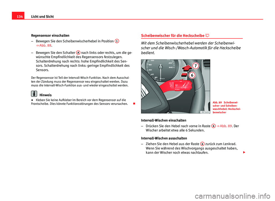 Seat Altea XL 2012 Betriebsanleitung (in German) 134Licht und Sicht
Regensensor einschalten
–Bewegen Sie den Scheibenwischerhebel in Position 1
⇒ Abb. 88.
– Bewegen Sie den Schalter A
nach links oder rechts, um die ge-
wünschte Empfindli Seat Altea XL 2012 Betriebsanleitung (in German) 134Licht und Sicht
Regensensor einschalten
–Bewegen Sie den Scheibenwischerhebel in Position 1
⇒ Abb. 88.
– Bewegen Sie den Schalter A
nach links oder rechts, um die ge-
wünschte Empfindli