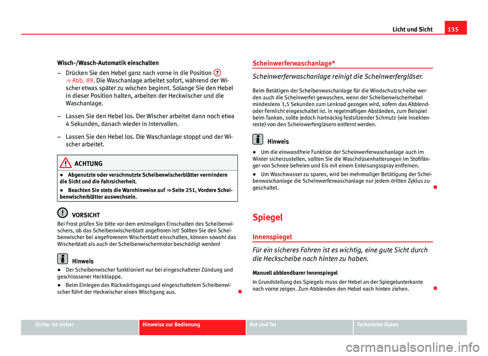 Seat Altea XL 2012 Betriebsanleitung (in German) 135
Licht und Sicht
Wisch-/Wasch-Automatik einschalten
– Drücken Sie den Hebel ganz nach vorne in die Position 7
⇒ Abb. 89. Die Waschanlage arbeitet sofort, während der Wi-
scher etwas späte Seat Altea XL 2012 Betriebsanleitung (in German) 135
Licht und Sicht
Wisch-/Wasch-Automatik einschalten
– Drücken Sie den Hebel ganz nach vorne in die Position 7
⇒ Abb. 89. Die Waschanlage arbeitet sofort, während der Wi-
scher etwas späte