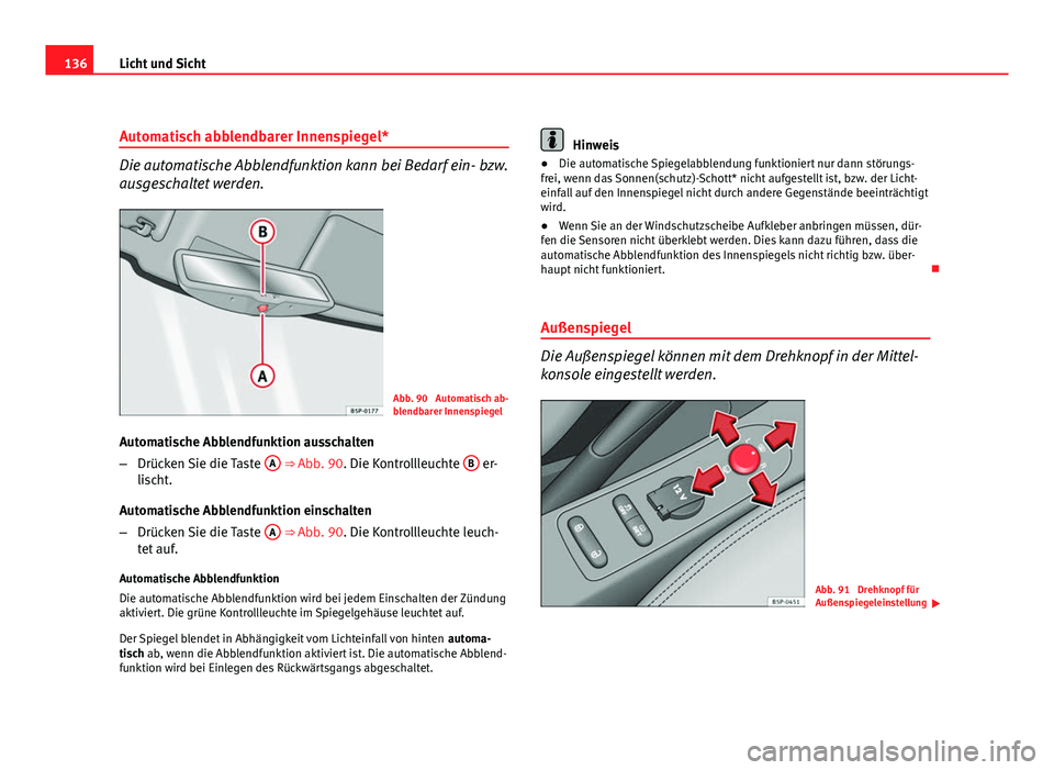 Seat Altea XL 2012 Betriebsanleitung (in German) 136Licht und Sicht
Automatisch abblendbarer Innenspiegel*
Die automatische Abblendfunktion kann bei Bedarf ein- bzw.
ausgeschaltet werden.
Abb. 90 Automatisch ab-
blendbarer Innenspiegel
Automatische Seat Altea XL 2012 Betriebsanleitung (in German) 136Licht und Sicht
Automatisch abblendbarer Innenspiegel*
Die automatische Abblendfunktion kann bei Bedarf ein- bzw.
ausgeschaltet werden.
Abb. 90 Automatisch ab-
blendbarer Innenspiegel
Automatische