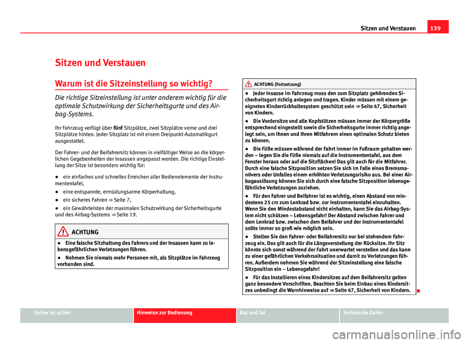Seat Altea XL 2012  Betriebsanleitung (in German) 139
Sitzen und Verstauen
Sitzen und Verstauen Warum ist die Sitzeinstellung so wichtig?
Die richtige Sitzeinstellung ist unter anderem wichtig für die
optimale Schutzwirkung der Sicherheitsgurte und 