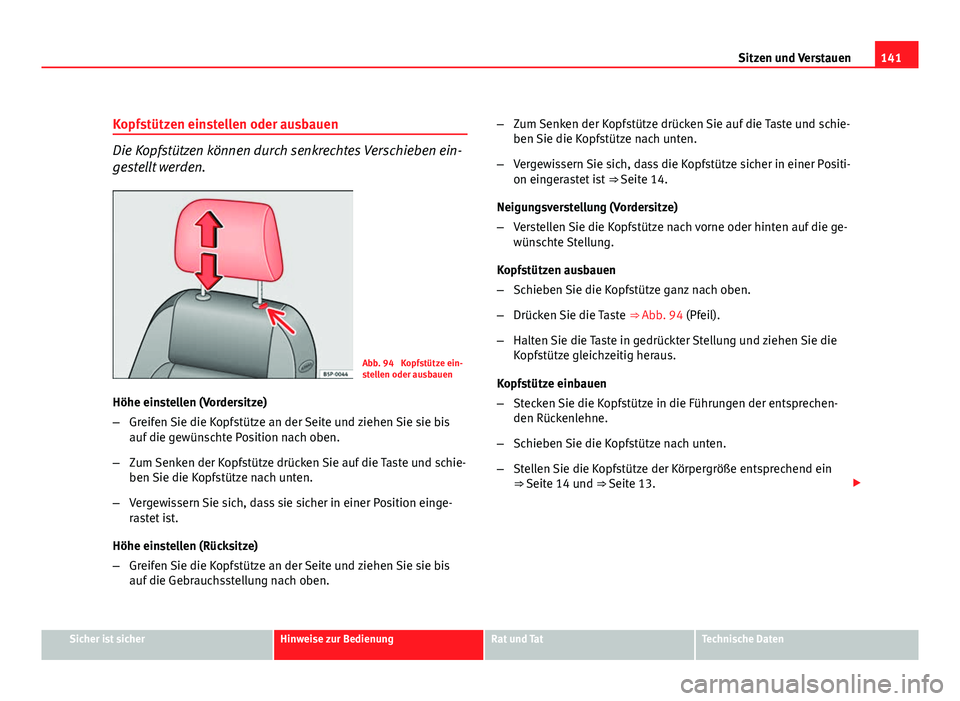 Seat Altea XL 2012  Betriebsanleitung (in German) 141
Sitzen und Verstauen
Kopfstützen einstellen oder ausbauen
Die Kopfstützen können durch senkrechtes Verschieben ein-
gestellt werden.
Abb. 94  Kopfstütze ein-
stellen oder ausbauen
Höhe einste