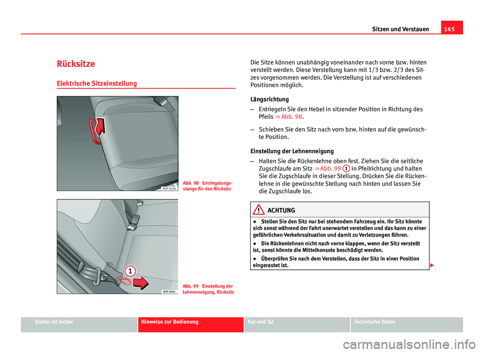 Seat Altea XL 2012  Betriebsanleitung (in German) 145
Sitzen und Verstauen
Rücksitze
Elektrische Sitzeinstellung
Abb. 98  Entriegelungs-
stange für den Rücksitz
Abb. 99  Einstellung der
Lehnenneigung, Rücksitz Die Sitze können unabhängig vonein