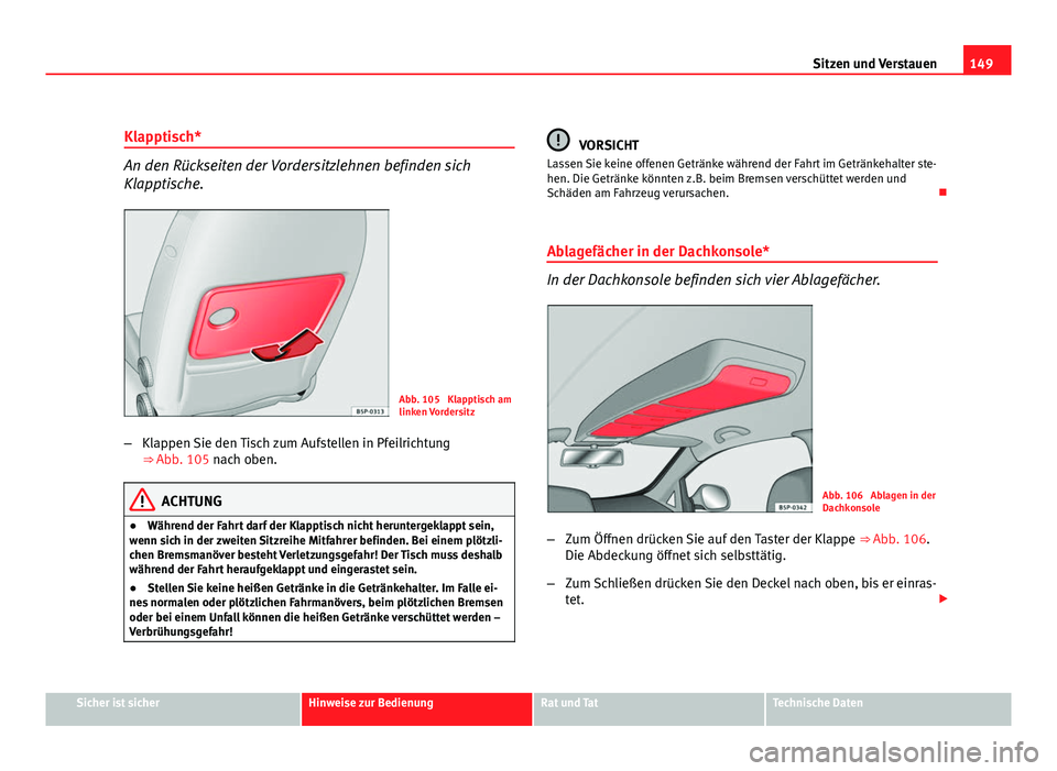 Seat Altea XL 2012 Betriebsanleitung (in German) 149
Sitzen und Verstauen
Klapptisch*
An den Rückseiten der Vordersitzlehnen befinden sich
Klapptische.
Abb. 105 Klapptisch am
linken Vordersitz
– Klappen Sie den Tisch zum Aufstellen in Pfeilricht Seat Altea XL 2012 Betriebsanleitung (in German) 149
Sitzen und Verstauen
Klapptisch*
An den Rückseiten der Vordersitzlehnen befinden sich
Klapptische.
Abb. 105 Klapptisch am
linken Vordersitz
– Klappen Sie den Tisch zum Aufstellen in Pfeilricht