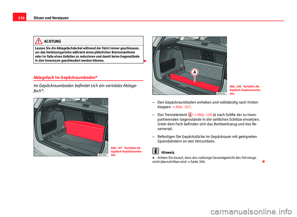 Seat Altea XL 2012 Betriebsanleitung (in German) 150Sitzen und Verstauen
ACHTUNG
Lassen Sie die Ablagefachdeckel während der Fahrt immer geschlossen,
um das Verletzungsrisiko während eines plötzlichen Bremsmanövers
oder im Falle eines Unfalles z Seat Altea XL 2012 Betriebsanleitung (in German) 150Sitzen und Verstauen
ACHTUNG
Lassen Sie die Ablagefachdeckel während der Fahrt immer geschlossen,
um das Verletzungsrisiko während eines plötzlichen Bremsmanövers
oder im Falle eines Unfalles z